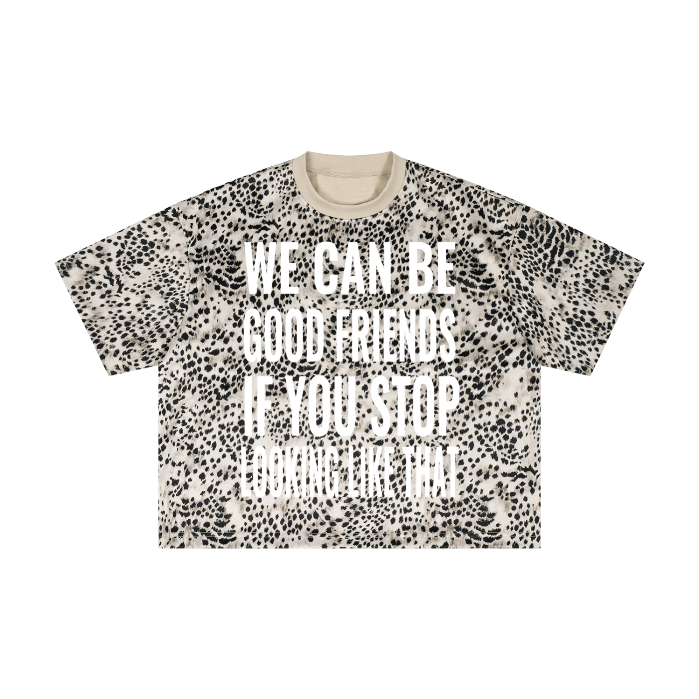 "WE CAN BE GOOD FRIENDS IF YOU STOP LOOKING LIKE THAT" Unisex Leopard Print Boxy T-Shirt
