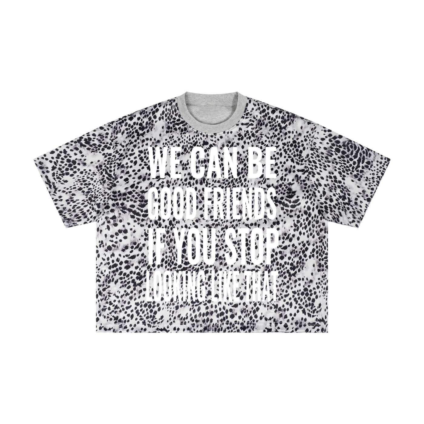 "WE CAN BE GOOD FRIENDS IF YOU STOP LOOKING LIKE THAT" Unisex Leopard Print Boxy T-Shirt