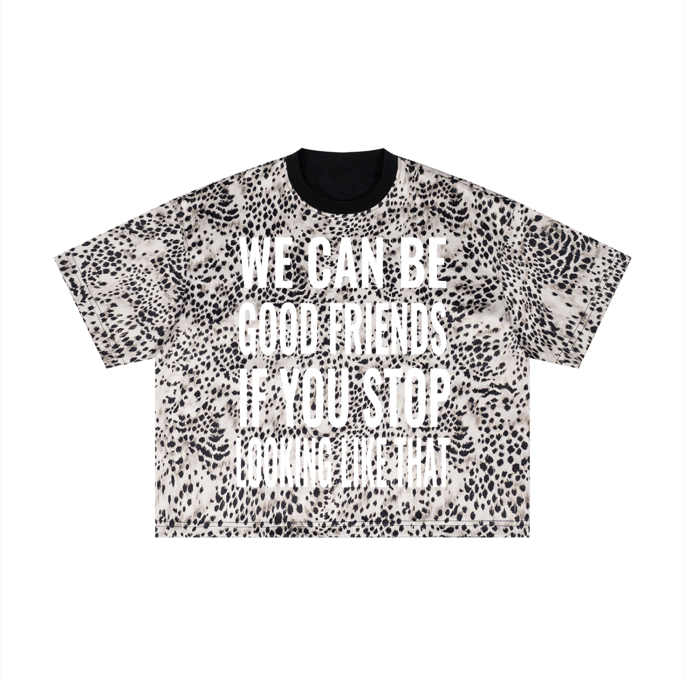 "WE CAN BE GOOD FRIENDS IF YOU STOP LOOKING LIKE THAT" Unisex Leopard Print Boxy T-Shirt